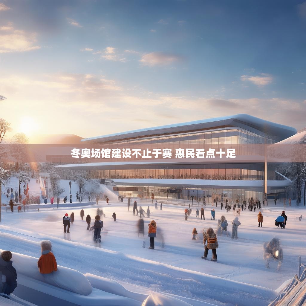 冬奥场馆建设不止于赛 惠民看点十足 冬奥场馆建设不止于赛 惠民看点十足